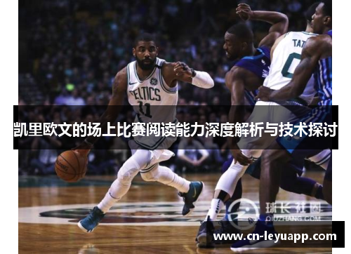 凯里欧文的场上比赛阅读能力深度解析与技术探讨 凯里欧文的场上比赛阅读能力深度解析与技术探讨