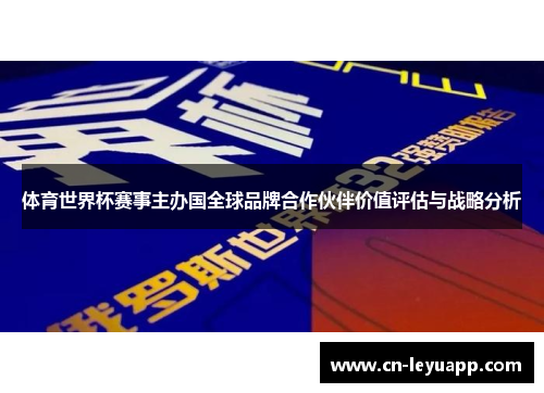 体育世界杯赛事主办国全球品牌合作伙伴价值评估与战略分析 体育世界杯赛事主办国全球品牌合作伙伴价值评估与战略分析