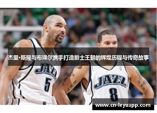 杰里·斯隆与布泽尔携手打造爵士王朝的辉煌历程与传奇故事 杰里·斯隆与布泽尔携手打造爵士王朝的辉煌历程与传奇故事