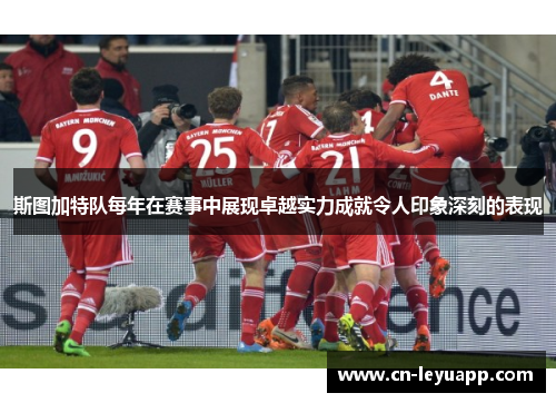 斯图加特队每年在赛事中展现卓越实力成就令人印象深刻的表现 斯图加特队每年在赛事中展现卓越实力成就令人印象深刻的表现