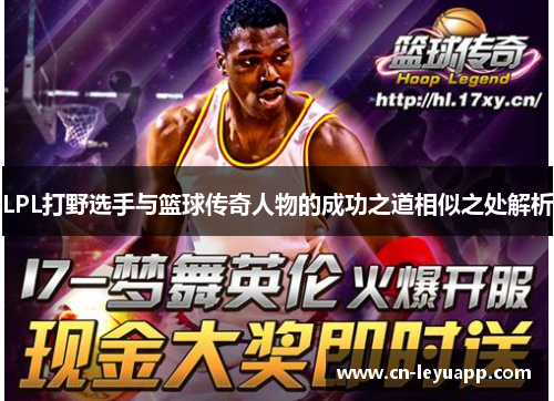 LPL打野选手与篮球传奇人物的成功之道相似之处解析