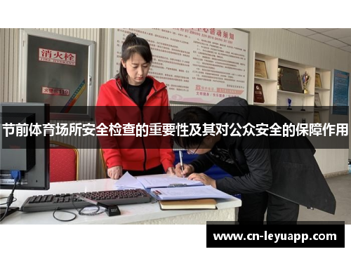 节前体育场所安全检查的重要性及其对公众安全的保障作用 节前体育场所安全检查的重要性及其对公众安全的保障作用