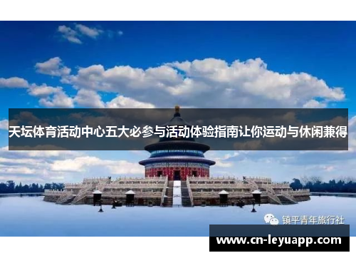 天坛体育活动中心五大必参与活动体验指南让你运动与休闲兼得 天坛体育活动中心五大必参与活动体验指南让你运动与休闲兼得