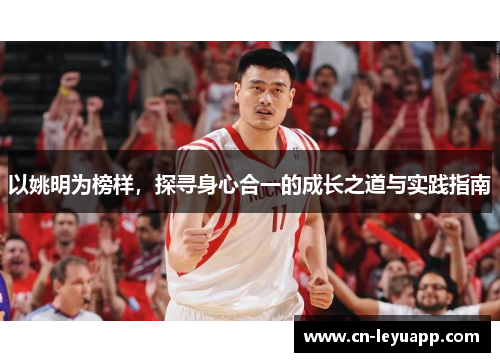 以姚明为榜样,探寻身心合一的成长之道与实践指南 以姚明为榜样,探寻身心合一的成长之道与实践指南