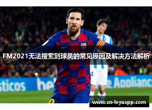 FM2021无法搜索到球员的常见原因及解决方法解析