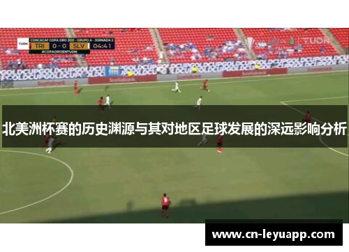 北美洲杯赛的历史渊源与其对地区足球发展的深远影响分析
