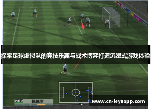 探索足球虚拟队的竞技乐趣与战术博弈打造沉浸式游戏体验 探索足球虚拟队的竞技乐趣与战术博弈打造沉浸式游戏体验